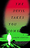 The Devil Takes You Home: A Novel